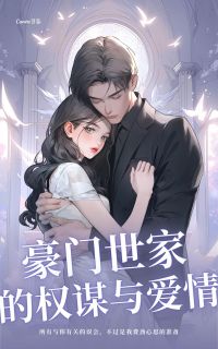 主角是顾铭顾琳琅的小说在哪看 《豪门世家的权谋与爱情》小说阅读入口